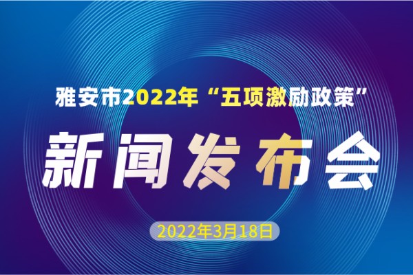 直播 | 雅安市2022年“五项激励政策” 新闻发布会