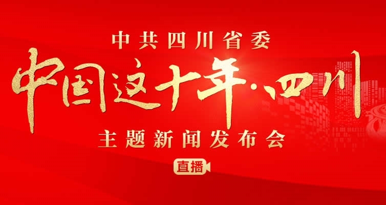 直播 | 中共四川省委“中国这十年·四川”主题新闻发布会